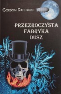 Przezroczysta fabryka dusz Gordon Dahlquist