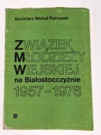 Związek Młodzieży Wiejskiej na Białostocczyźnie 1957-1976 K.M. Piotrowski