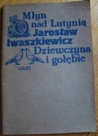 Jarosław Iwaszkiewicz MŁYN NAD LUTYNIĄ. DZIEWCZYNA I GOŁĘBIE historia 1984