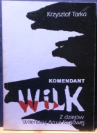 Komendant WILK (Z dziejów Wileńskiej Armii Krajowej) Krzysztof TARKA [1991]