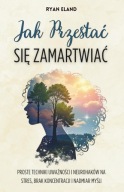 Jak Przestać Się Zamartwiać Proste Technik na Stres Brak Koncentracji GRATI
