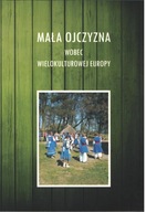 MAŁA OJCZYZNA WOBEC WIELOKULTUROWEJ EUROPY, red. Grażyna Różańska,