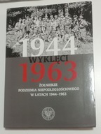 Wyklęci 1944-1963 Żołnierze podziemia niepodległościowego w latach1944-1963