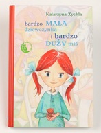 Bardzo mała dziewczynka i bardzo duży miś Katarzyna Zychla ilustr.M.Sikora