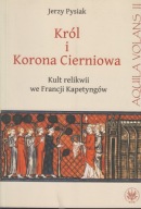 Król i Korona Cierniowa. Kult relikwii we Francji Kapetyngów ; jak nowa