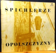 SPICHLERZE Opolszczyzny, E. GIL (tekst) [Muzeum Wsi Opolskiej 1967]