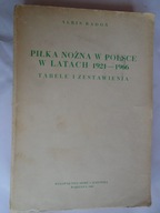PIŁKA NOŻNA W POLSCE W LATACH 1921- 1966 TABELE RADOŃ + BRAMKI GWIAZDY + 1
