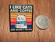 Pin przypinka I like cats and coffee and maybe 3 people