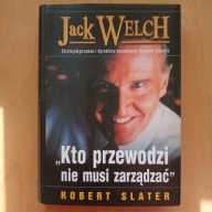 Robert Slater - Jack Welch - Kto przewodzi nie musi zarządzać