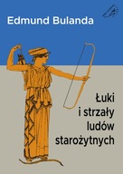 Łuki i strzały ludów starożytnych
