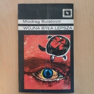 Miodrag Bulatović - Wojna była lepsza