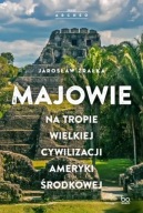 Majowie. Na tropie wielkiej cywilizacji Ameryki Środkowej. Na tropie wielki