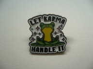 PIN PRZYPINKA BROSZKA ŻABA ŻABKA LET KARMA HANDLE IT