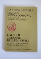 Gajusza Juliusza Cezara Wojna domowa w relacjach nieznanych autorów ; jn