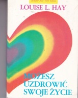 Możesz uzdrowić swoje życie Louise L. Hay