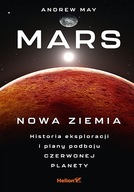 Mars: Nowa Ziemia. Historia eksploracji i plany podboju Czerwonej Planety