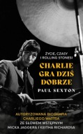 Charlie gra dziś dobrze. Życie, czasy i Rolling Stonesi Paul Sexton
