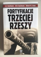 Fortyfikacje Trzeciej Rzeszy - J.E. Kaufmann, H.W. Kaufmann, R.M. Jurga