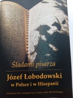 Śladami pisarza Jósef Łobodowski w Polsce i Hiszpanii Grzegorz Bąk i in.