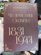 Wojenne dzieje Okuniewa 1831 - 1944 - Robert Wyrostkiewicz AUTOGRAF Okuniew