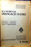 Na nowych drogach NAUKI (Drogi NAUKI; Materia i Energia; Czas i Przestrzeń)