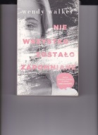 Nie wszystko zostało zapomniane Wendy Walker