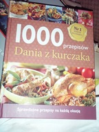 1000 przepisów. DANIA Z KURCZAKA Sprawdzone przepisy na każdą okazję.