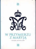 W PRZYMIERZU Z MARYJĄ - WYBÓR ARTYKUŁÓW Praca zbiorowa