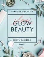 Slow Beauty Recepta na piękno Agnieszka Pocztarska glow ksiazka