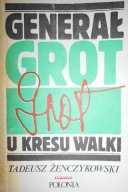 Generał Grot u kresu walki Tadeusz Żenczykowski