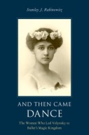 And Then Came Dance: The Women Who Led Volynsky to Ballet s Magic Kingdom