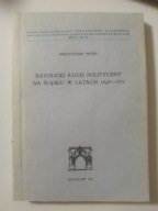Mieczysław Pater Katolicki ruch polityczny na Śląsku w latach 1848-1871