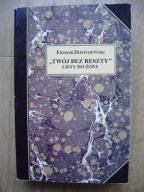 Twój bez reszty. Listy do żony, Fiodor Dostojewski