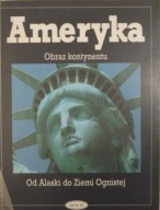 Ameryka. Obraz kontynentu. Od Alaski do Ziemi Ognistej Praca zbiorowa