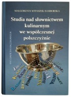 Studia nad słownictwem kulinarnym we współczesnej polszczyźnie Małgorzata