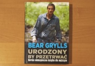 Urodzony by przetrwać - Bear Grylls