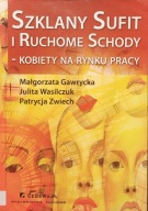 Szklany sufit i ruchome schody, kobiety na rynku pracy - Gawrycka Wasilczuk