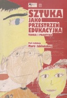 Sztuka jako przestrzeń edukacyjna / (red.) M. Jabłońska
