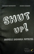Shut up! Modele badania potrzeb Adam Szaran, Roman Kawszyn