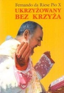 Ukrzyżowany bez krzyża - Ojciec Pio z Pietrelciny X Fernando Riese da Pio