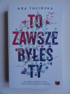 TO ZAWSZE BYŁEŚ TY Ada Tulińska / nowa