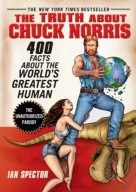 The Truth About Chuck Norris: 400 Facts About the World's Greatest Human