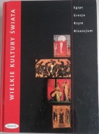 Wielkie kultury świata Egipt Grecja Rzym Bizancjum