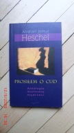 Abraham Joshua Heschel - Prosiłem o cud - Antologia duchowej mądrości