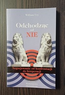 Odchodząc od Nie negocjowanie od konfrontacji do kooperacji William Ury
