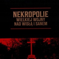 Nekropolie Wielkiej Wojny nad Wisłą i Sanem