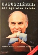 Kapuściński: Nie ogarniam świata Burnetko, Kapuściński, Bereś