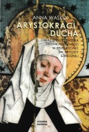 Arystokraci ducha. Obraz społeczeństwa średniowiecznego... Anna Waśko