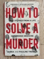 How to Solve A Murder True Stories in Forensic Derek Pauline Tremain