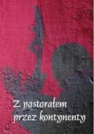 Z PASTOREM PRZEZ KONTYNENTY PRACA ZBIOROWA